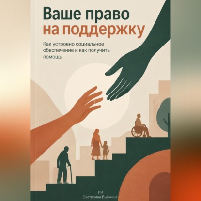 Ваше право на поддержку: Как устроено социальное обеспечение и как получить помощь