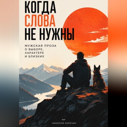 Когда слова не нужны: Мужская проза о выборе, характере и близких