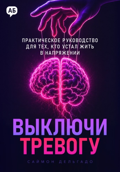 Выключи тревогу. Практическое руководство для тех, кто устал жить в напряжении