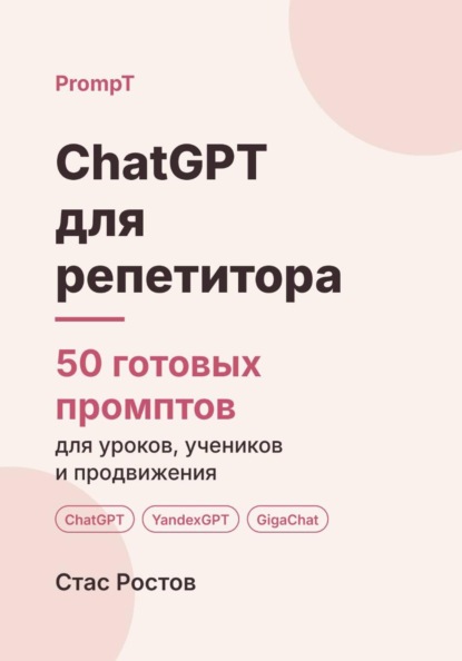 ChatGPT для репетитора. 50 готовых промптов для уроков, учеников и продвижения