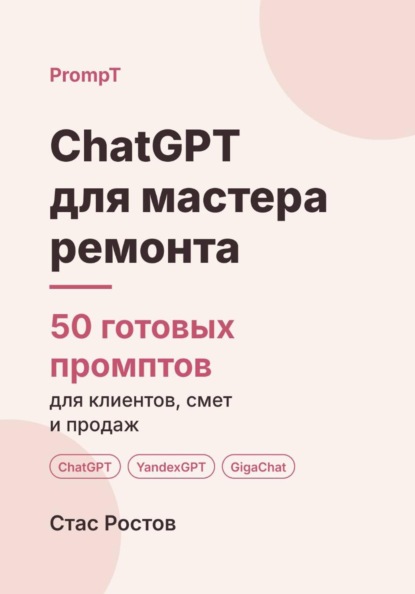 ChatGPT для мастера ремонта. 50 готовых промптов для клиентов, смет и продаж