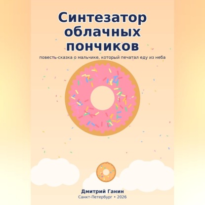 Синтезатор облачных пончиков. Пятнадцать рассказов о мальчике, который печатал еду из неба, и восемь рецептов для взрослых