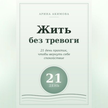 Жить без тревоги. 21 день практик, чтобы вернуть себе спокойствие