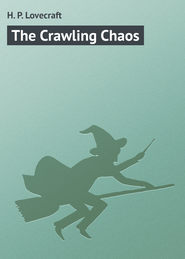 бесплатно читать книгу The Crawling Chaos автора H. Lovecraft