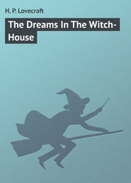 бесплатно читать книгу The Dreams In The Witch-House автора H. Lovecraft