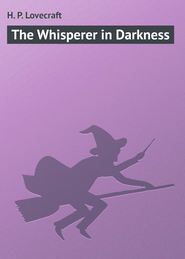 бесплатно читать книгу The Whisperer in Darkness автора H. Lovecraft