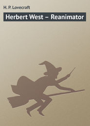 бесплатно читать книгу Herbert West – Reanimator автора H. Lovecraft