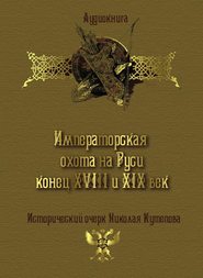 бесплатно читать книгу Императорская охота на Руси. Конец XVIII и XIX век автора Николай Кутепов