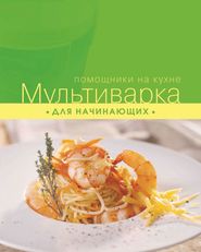 бесплатно читать книгу Мультиварка для начинающих автора С. Ильичева