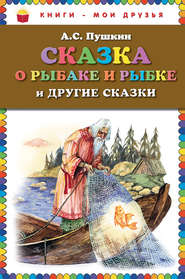 бесплатно читать книгу Сказка о рыбаке и рыбке и другие сказки автора Александр Пушкин