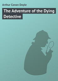 бесплатно читать книгу The Adventure of the Dying Detective автора Arthur Arthur Conan Doyle