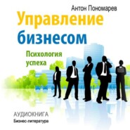 бесплатно читать книгу Управление бизнесом: психология успеха автора Антон Пономарев