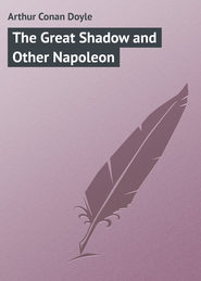 бесплатно читать книгу The Great Shadow and Other Napoleon автора Arthur Arthur Conan Doyle