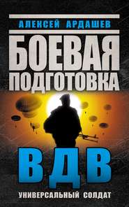 бесплатно читать книгу Боевая подготовка ВДВ. Универсальный солдат автора Алексей Ардашев