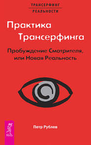 бесплатно читать книгу Практика Трансерфинга. Пробуждение Смотрителя, или Новая Реальность автора Петр Рублев