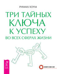 бесплатно читать книгу Три тайных ключа к успеху во всех сферах жизни автора Римма Хоум