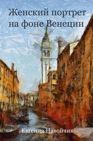 бесплатно читать книгу Женский портрет на фоне Венеции автора Евгения Навойчик