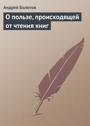 бесплатно читать книгу О пользе, происходящей от чтения книг автора Андрей Болотов