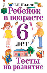 бесплатно читать книгу Ребенок в возрасте 6 лет. Тесты на развитие автора Галина Шалаева