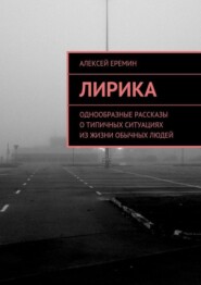 бесплатно читать книгу Лирика. Однообразные рассказы о типичных ситуациях из жизни обычных людей автора Алексей Еремин