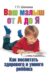 бесплатно читать книгу Как воспитать здорового и умного ребенка. Ваш малыш от А до Я автора Галина Шалаева