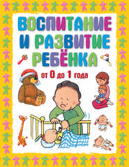 бесплатно читать книгу Воспитание и развитие ребенка от 0 до 1 года автора Галина Шалаева