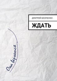 бесплатно читать книгу Ждать автора Дмитрий Босяченко