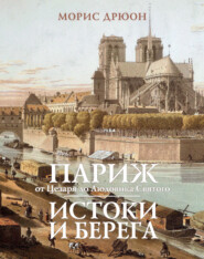 бесплатно читать книгу Париж от Цезаря до Людовика Святого. Истоки и берега автора Морис Дрюон