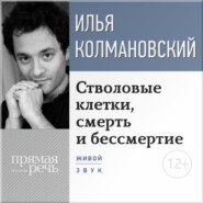 бесплатно читать книгу Лекция «Стволовые клетки, смерть и бессмертие» автора Илья Колмановский