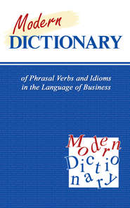 бесплатно читать книгу Modern Dictionary of Phrasal Verbs and Idioms in the Language of Business / Современный англо-русский словарь фразовых глаголов и идиом в сфере экономики и бизнеса автора Клавдия Солодушкина