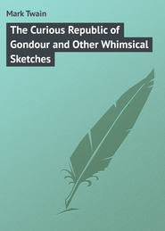 бесплатно читать книгу The Curious Republic of Gondour and Other Whimsical Sketches автора Mark Twain
