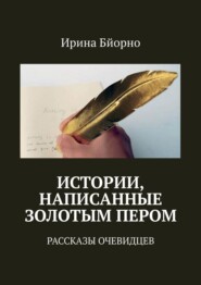 бесплатно читать книгу Истории, написанные золотым пером. Рассказы очевидцев автора Ирина Бйорно