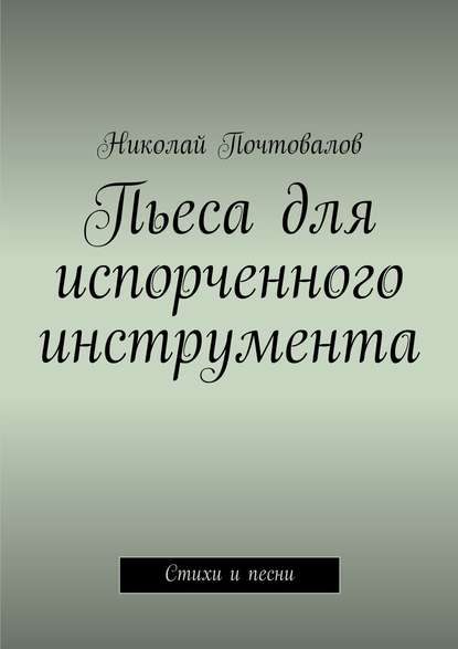 Пьеса для испорченного инструмента… Стихи и песни