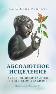 бесплатно читать книгу Абсолютное исцеление. Духовное целительство в тибетском буддизме автора лама Сопа Ринпоче