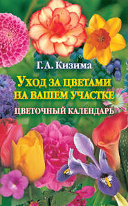 бесплатно читать книгу Уход за цветами на вашем участке. Цветочный календарь автора Галина Кизима