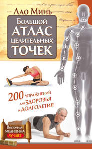 бесплатно читать книгу Большой атлас целительных точек. 200 упражнений для здоровья и долголетия автора Лао Минь