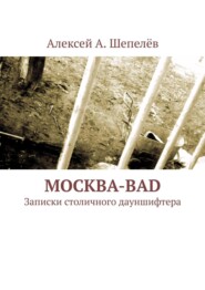 бесплатно читать книгу Москва-bad. Записки столичного дауншифтера автора Алексей Шепелёв