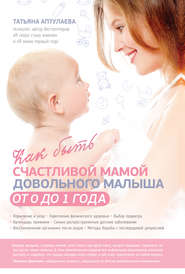 бесплатно читать книгу Как быть счастливой мамой довольного малыша от 0 до 1 года автора Татьяна Аптулаева
