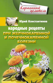 бесплатно читать книгу Народные рецепты при желчнокаменной и почекаменной болезни автора Юрий Константинов