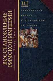 бесплатно читать книгу Восстановление Римской империи. Реформаторы Церкви и претенденты на власть автора Питер Хизер