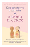 скачать книгу Как говорить с детьми о любви и сексе. Бережно направляем ребенка на всех стадиях сексуального развития с первых лет жизни