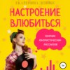 скачать книгу Настроение влюбиться. Сборник юмористических рассказов