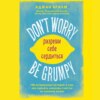 скачать книгу Don't worry. Be grumpy. Разреши себе сердиться. 108 коротких историй о том, как сделать лимонад из лимонов жизни
