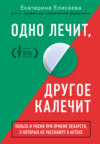 скачать книгу Одно лечит, другое калечит. Польза и риски при приеме лекарств, о которых не расскажут в аптеке