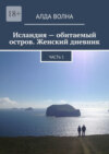 скачать книгу Исландия – обитаемый остров. Женский дневник. Часть 1