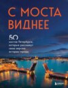 скачать книгу С моста виднее. 50 мостов Петербурга, которые расскажут свою версию истории города