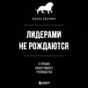 скачать книгу Лидерами не рождаются. 12 правил эффективного руководства