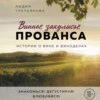 скачать книгу Винное закулисье Прованса. Истории о вине и виноделах