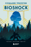 скачать книгу Создание трилогии BioShock. От Восторга до Колумбии