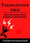 скачать книгу Технология лжи. Как мы допустили украинский кризис